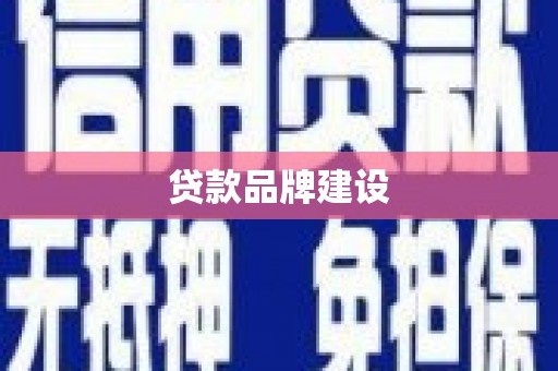 龙江贷款品牌建设