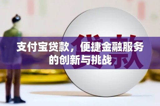 崇仁支付宝贷款，便捷金融服务的创新与挑战