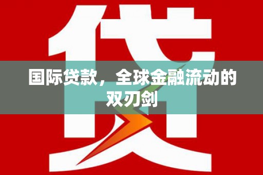 漠河国际贷款，全球金融流动的双刃剑