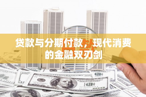 南陵贷款与分期付款，现代消费的金融双刃剑