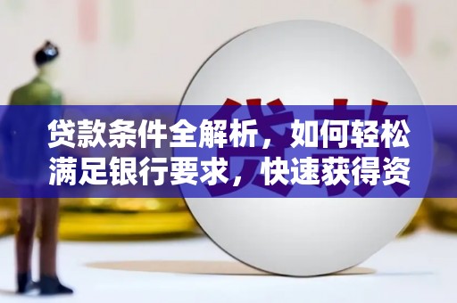 沁县贷款条件全解析，如何轻松满足银行要求，快速获得资金支持