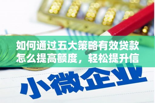 曹妃甸如何通过五大策略有效贷款怎么提高额度，轻松提升信用价值