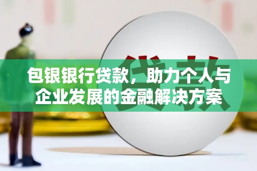 东台包银银行贷款，助力个人与企业发展的金融解决方案