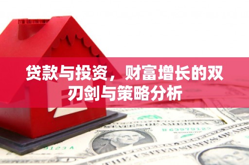 虾峙贷款与投资，财富增长的双刃剑与策略分析