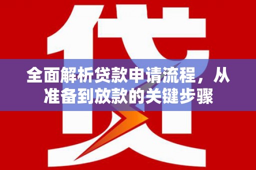 嘉禾全面解析贷款申请流程，从准备到放款的关键步骤