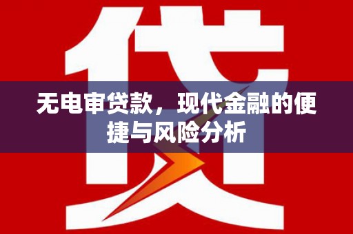 将军无电审贷款，现代金融的便捷与风险分析