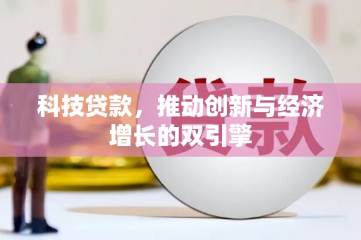 靖州科技贷款，推动创新与经济增长的双引擎