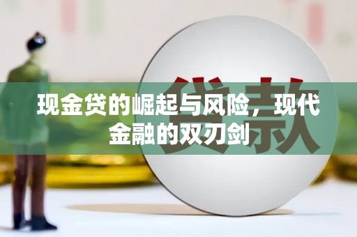 长寿现金贷的崛起与风险，现代金融的双刃剑