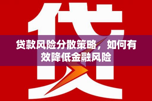 会理贷款风险分散策略，如何有效降低金融风险