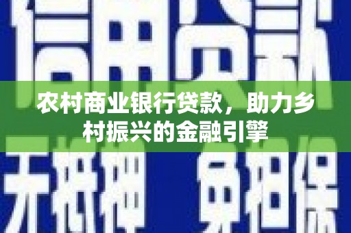 池上农村商业银行贷款，助力乡村振兴的金融引擎