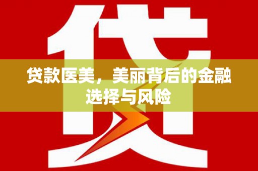 梨树贷款医美，美丽背后的金融选择与风险