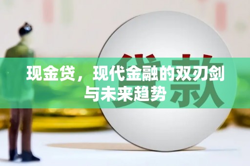 清丰现金贷，现代金融的双刃剑与未来趋势