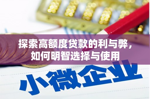 新和探索高额度贷款的利与弊，如何明智选择与使用