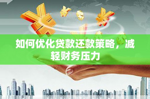京口如何优化贷款还款策略，减轻财务压力