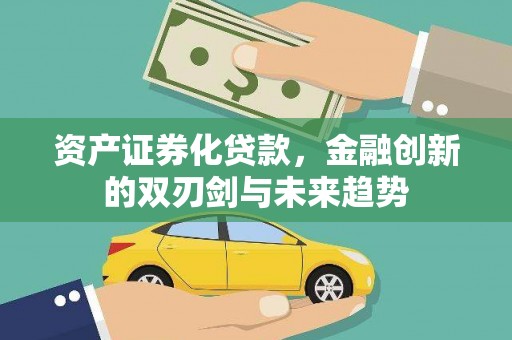 高淳资产证券化贷款，金融创新的双刃剑与未来趋势