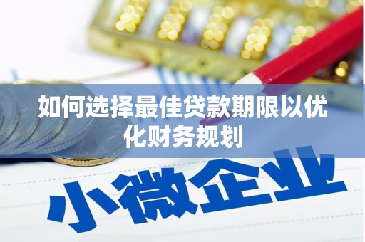 东光如何选择最佳贷款期限以优化财务规划