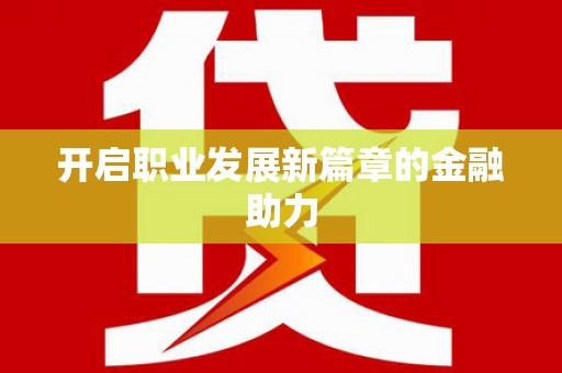遂宁开启职业发展新篇章的金融助力