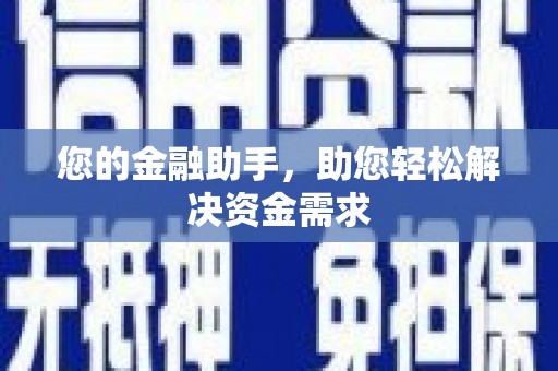 学甲您的金融助手，助您轻松解决资金需求