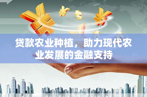 赫山贷款农业种植，助力现代农业发展的金融支持